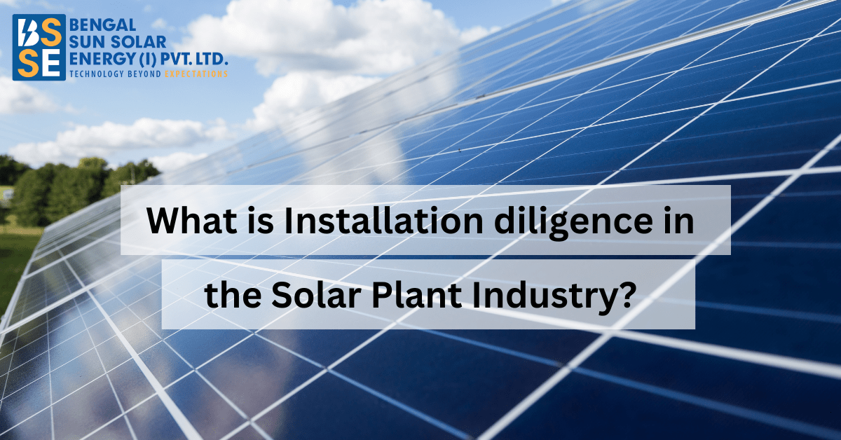 What is Installation diligence in the Solar Plant Industry?