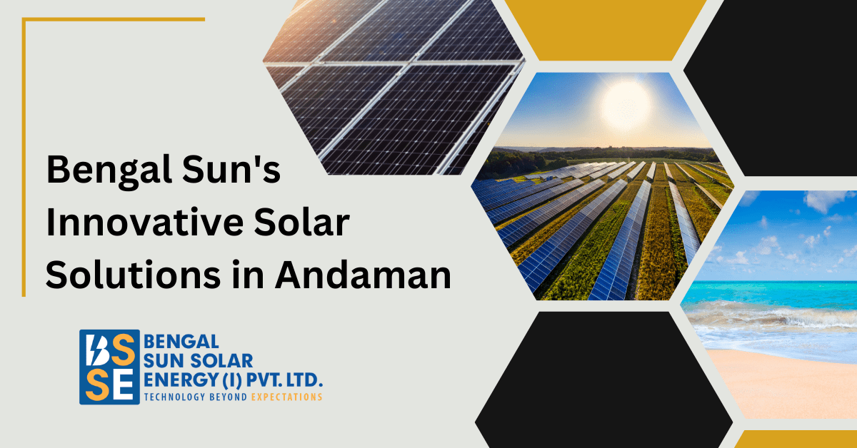 From Sunlight to Electricity: Bengal Sun’s Innovative Solar Solutions in Andaman