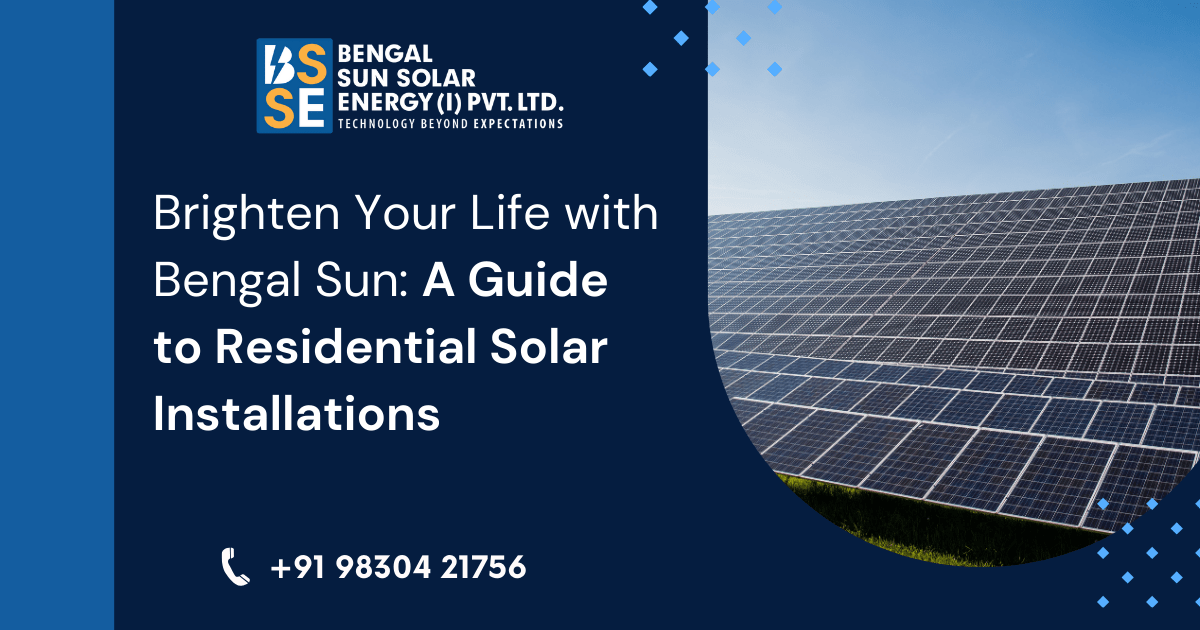 Brighten Your Life with Bengal Sun: A Guide to Residential Solar Installations